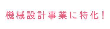 機械設計事業に特化！