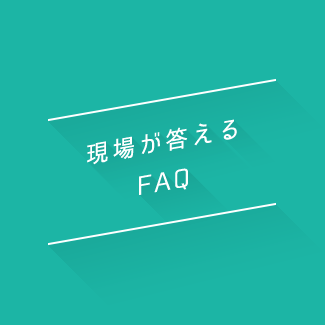 現場が答えるFAQ
